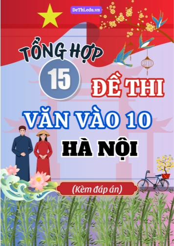 Tổng hợp 15 Đề thi Văn vào 10 Hà Nội (Kèm đáp án)