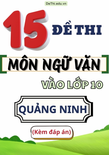 Tổng hợp 15 Đề thi Văn vào 10 Quảng Ninh (Kèm đáp án)