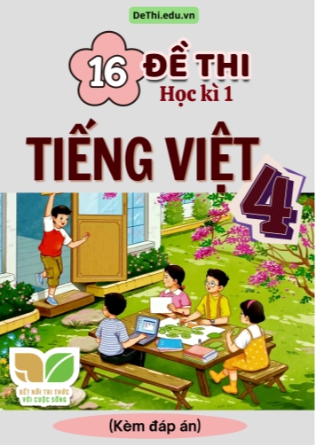 Tổng hợp 16 Đề thi học kì 1 môn Tiếng Việt Lớp 4 Kết Nối Tri Thức (Kèm đáp án)