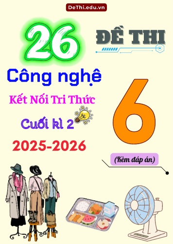 Tổng hợp 26 Đề thi Công nghệ 6 Kết Nối Tri Thức cuối Kì 2 năm 2025-2026 (Kèm đáp án)