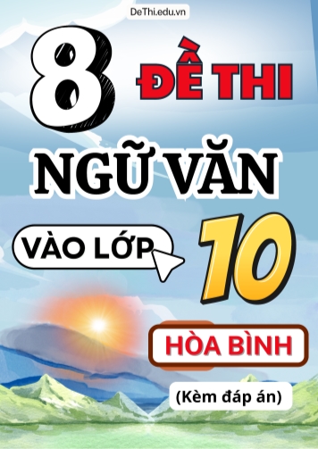 Tổng hợp 8 Đề thi Văn vào 10 Hòa Bình (Kèm đáp án)