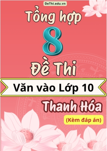 Tổng hợp 8 Đề thi Văn vào 10 Thanh Hóa (Kèm đáp án)