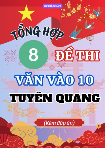 Tổng hợp 8 Đề thi Văn vào 10 Tuyên Quang (Kèm đáp án)