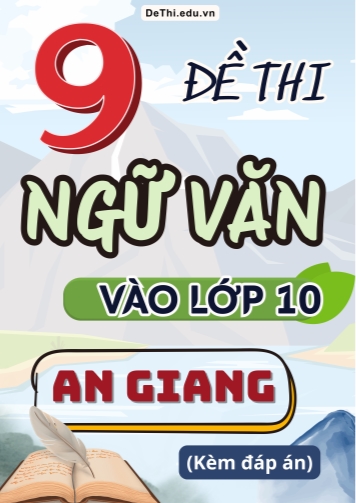 Tổng hợp 9 Đề thi Văn vào 10 An Giang (Kèm đáp án)
