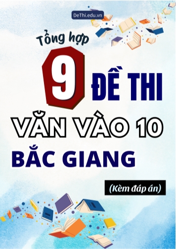 Tổng hợp 9 Đề thi Văn vào 10 Bắc Giang (Kèm đáp án)