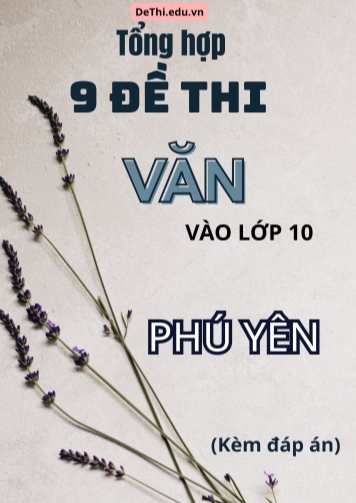 Tổng hợp 9 Đề thi Văn vào 10 Phú Yên (Kèm đáp án)
