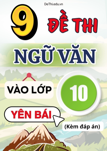 Tổng hợp 9 Đề thi Văn vào 10 Yên Bái (Kèm đáp án)
