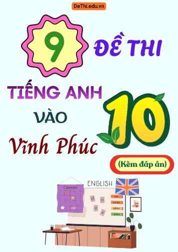 Tổng hợp 9 Đề Tiếng Anh thi vào 10 Vĩnh Phúc (Kèm đáp án)