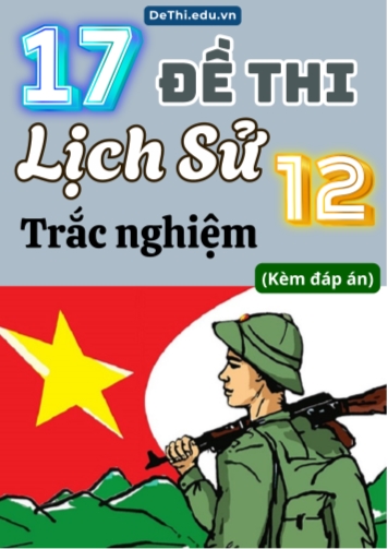 Tổng hợp17 Đề thi Lịch sử 12 phần Trắc nghiệm (Kèm đáp án)