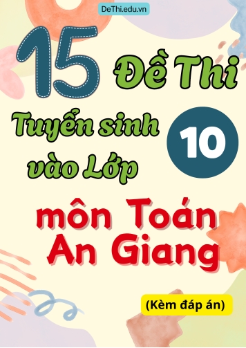 Đề thi tuyển sinh vào lớp 10 môn Toán An Giang (15 Đề & Đáp án)