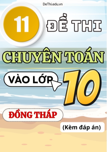 Tổng hợp 11 Đề thi vào 10 môn Toán chuyên Đồng Tháp (Kèm đáp án)
