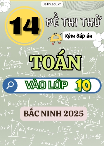 Tổng hợp 14 Đề thi thử môn Toán vào Lớp 10 Bắc Ninh 2025 (Kèm đáp án)