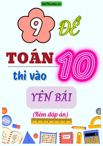 Tổng hợp 9 Đề Toán thi vào 10 Yên Bái (Kèm đáp án)