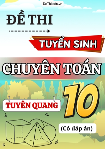 Tổng hợp đề thi tuyển sinh lớp 10 chuyên Toán Tuyên Quang (Có đáp án)