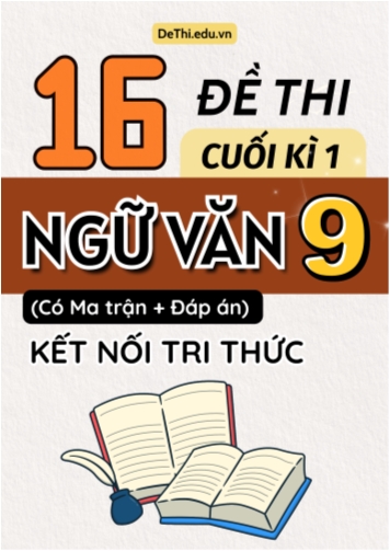 16 Đề thi cuối học kì 1 môn Ngữ văn 9 có ma trận & đáp án (Kết nối tri thức)