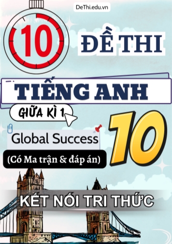 10 Đề thi Tiếng Anh 10 giữa kì 1 Global Success có Ma trận & Đáp án (Kết nối tri thức)