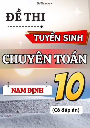 Tổng hợp đề thi tuyển sinh lớp 10 chuyên Toán Nam Định (Có đáp án)