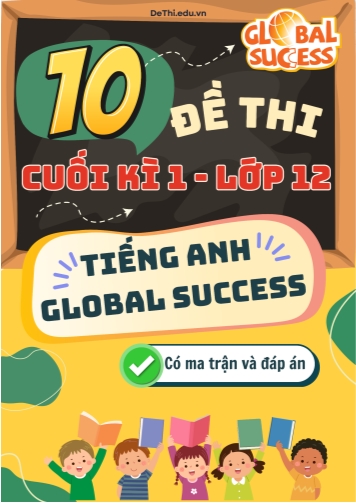 10 Đề thi Tiếng Anh 12 cuối kì 1 Global Success có Ma trận & Đáp án