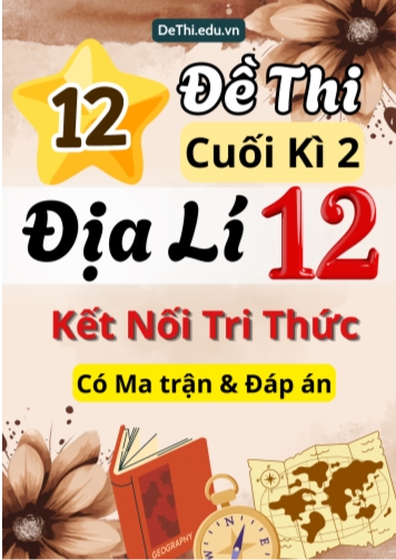 12 Đề thi cuối kì 2 Địa lí 12 Kết nối tri thức (Có Ma trận & Đáp án)