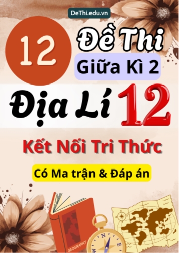 12 Đề thi giữa kì 2 Địa lí 12 Kết nối tri thức (Có Ma trận & Đáp án)