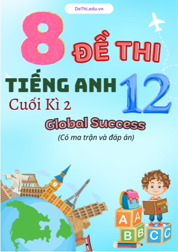 8 Đề thi Tiếng Anh 12 cuối kì 2 Global Success có Ma trận & Đáp án