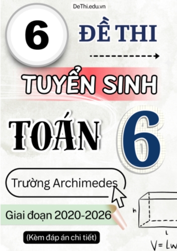 Tổng hợp 6 Đề thi tuyển sinh môn Toán vào Lớp 6 Trường Archimedes giai đoạn 2020-2026 (Kèm đáp án chi tiết)