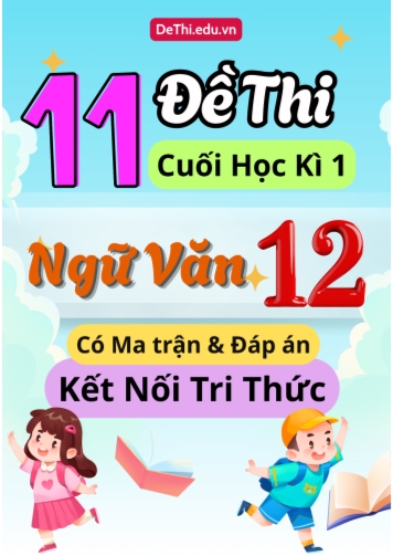 11 Đề thi cuối học kì 1 môn Ngữ văn 12 có ma trận & đáp án (Kết nối tri thức)