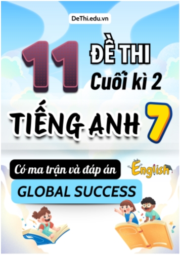 11 Đề thi cuối học kì 2 Tiếng Anh 7 Global Success có Ma trận và Đáp án